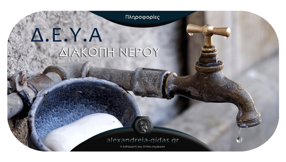 ΠΡΟΣΟΧΗ: Χωρίς νερό την Πέμπτη τα Καβάσιλα του δήμου Αλεξάνδρειας